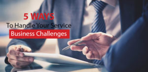 5 Ways to Handle Your Service Business Challenges